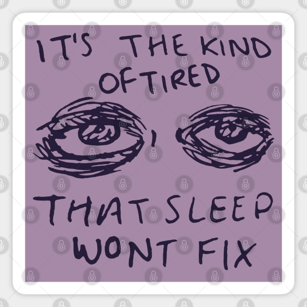 It's The Kind Of Tired That Sleep Won't Fix - Depression, Aesthetic, Meme, Mental Health, Anxiety Magnet by SpaceDogLaika